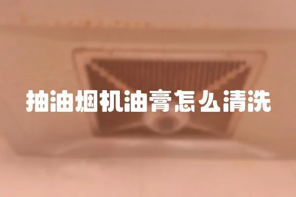 抽油烟机油膏怎么清洗