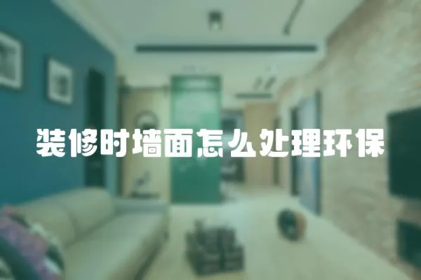 裝修時(shí)墻面怎么處理環(huán)保
