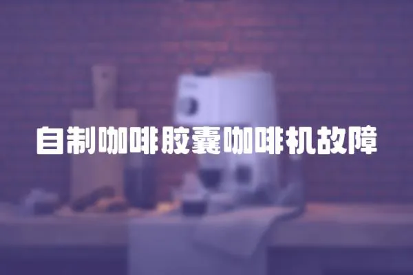 自制咖啡膠囊咖啡機故障