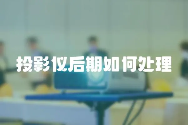投影儀后期如何處理