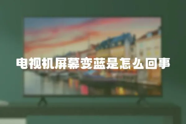 電視機(jī)屏幕變藍(lán)是怎么回事