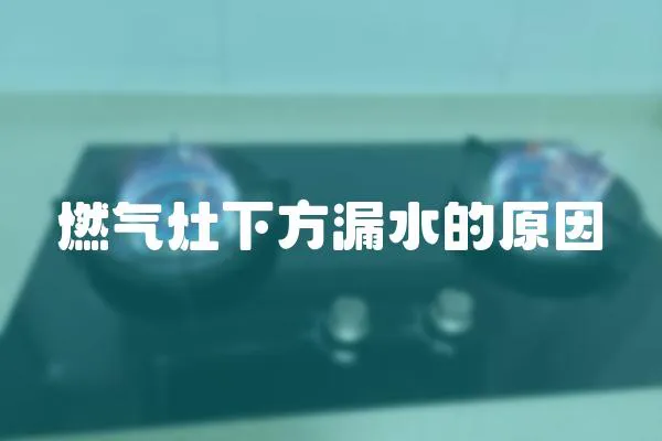 燃氣灶下方漏水的原因