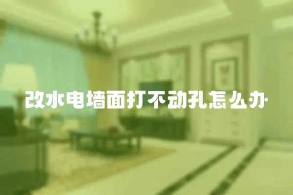 改水電墻面打不動孔怎么辦