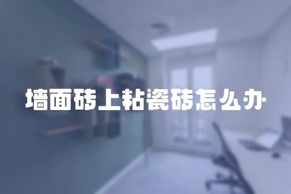 墻面磚上粘瓷磚怎么辦