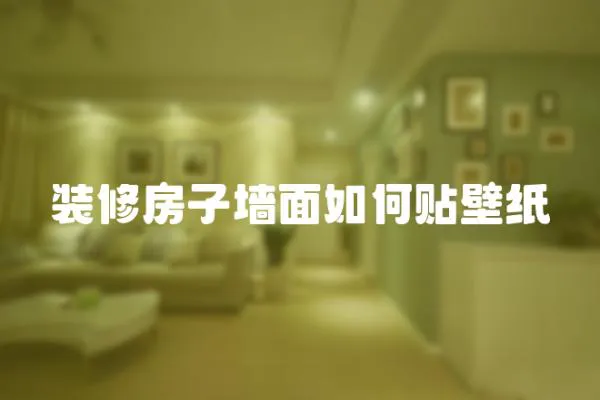 裝修房子墻面如何貼壁紙