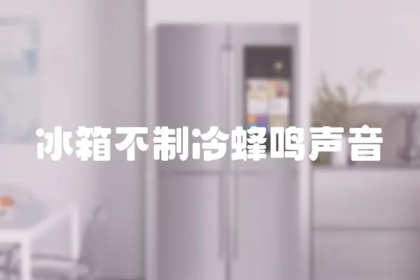 冰箱不制冷蜂鳴聲音