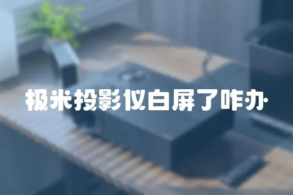 極米投影儀白屏了咋辦