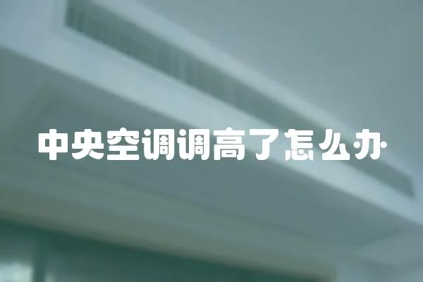 中央空調(diào)調(diào)高了怎么辦