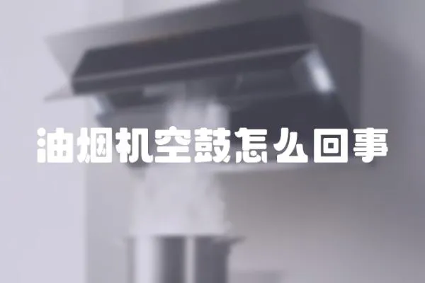 油煙機空鼓怎么回事