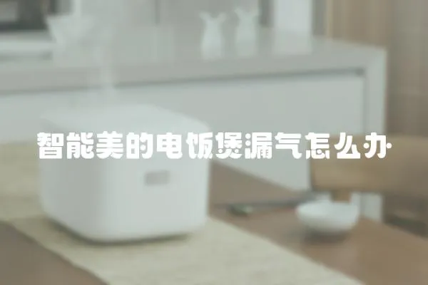 智能美的電飯煲漏氣怎么辦