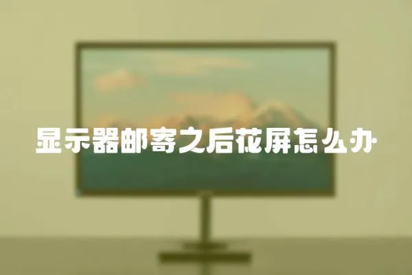 顯示器郵寄之后花屏怎么辦