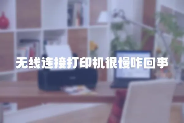 無線連接打印機很慢咋回事