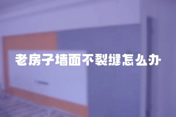 老房子墻面不裂縫怎么辦
