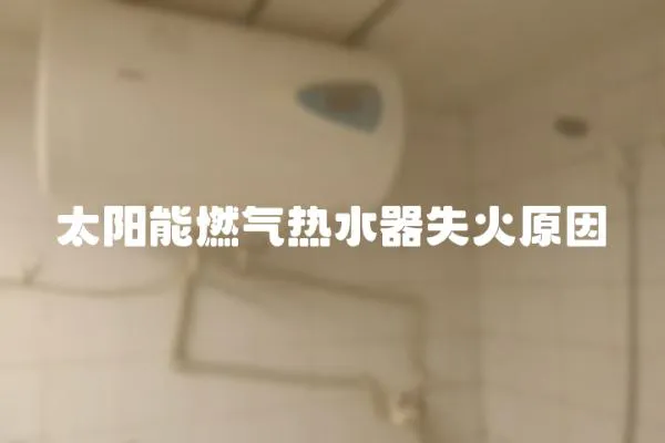 太陽能燃氣熱水器失火原因