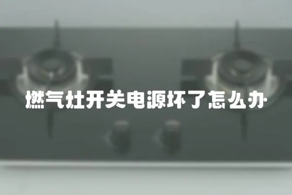 燃?xì)庠铋_關(guān)電源壞了怎么辦