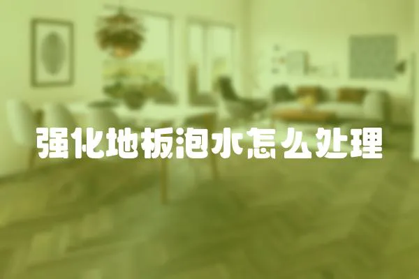 強化地板泡水怎么處理