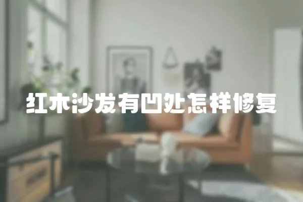 紅木沙發有凹處怎樣修復