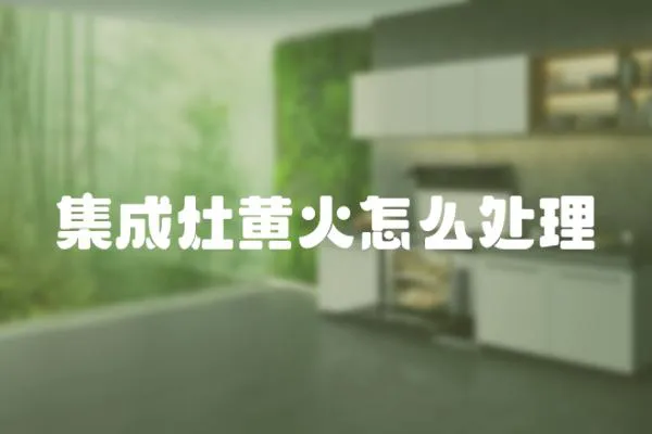 集成灶黃火怎么處理