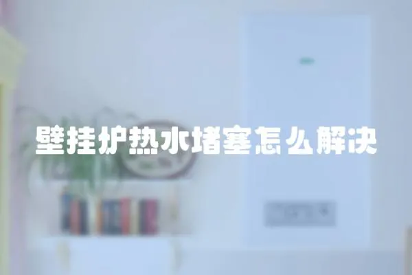 壁掛爐熱水堵塞怎么解決