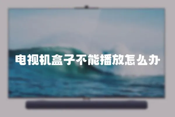 電視機(jī)盒子不能播放怎么辦