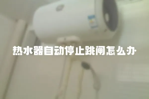 熱水器自動停止跳閘怎么辦