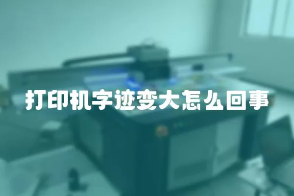 打印機字跡變大怎么回事