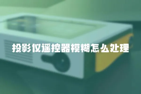 投影儀遙控器模糊怎么處理