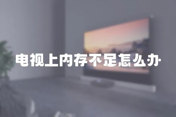 電視上內(nèi)存不足怎么辦