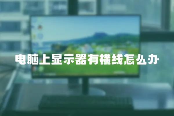 電腦上顯示器有橫線怎么辦