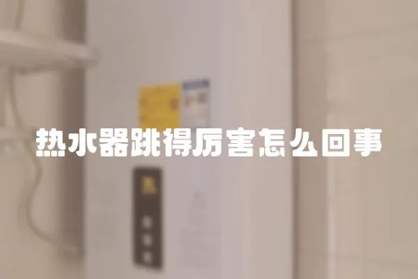 熱水器跳得厲害怎么回事