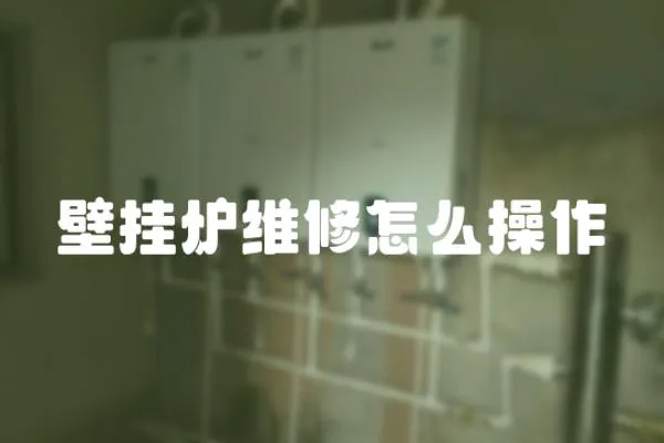 壁掛爐維修怎么操作