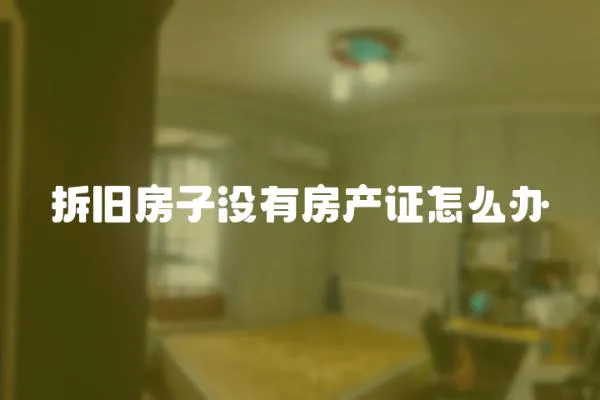 拆舊房子沒(méi)有房產(chǎn)證怎么辦