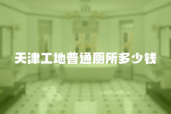 天津工地普通廁所多少錢