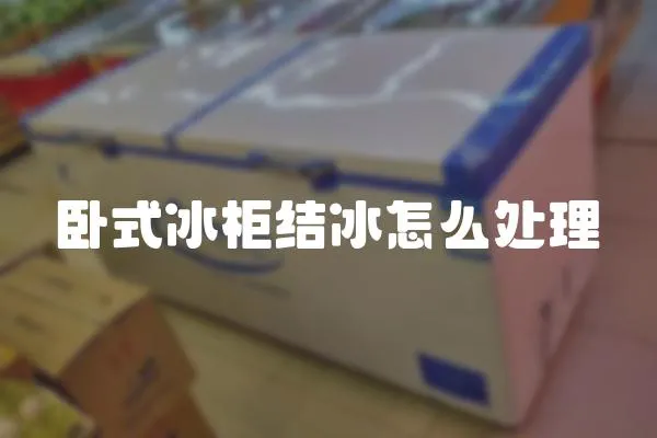 臥式冰柜結(jié)冰怎么處理