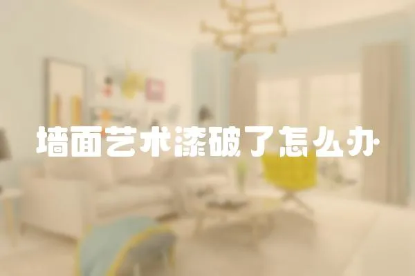 墻面藝術(shù)漆破了怎么辦