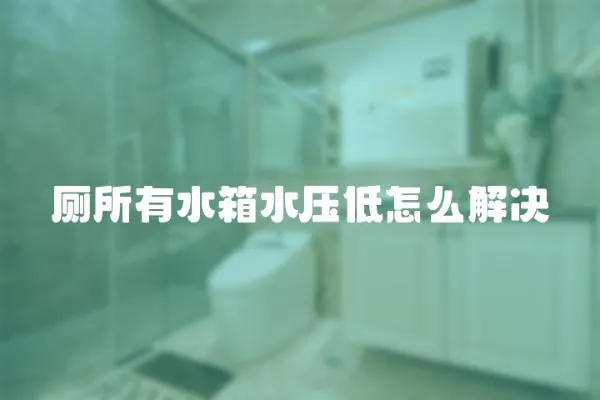 廁所有水箱水壓低怎么解決
