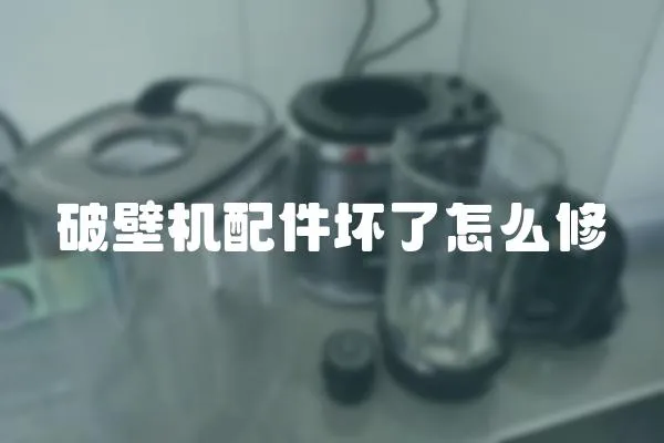 破壁機配件壞了怎么修