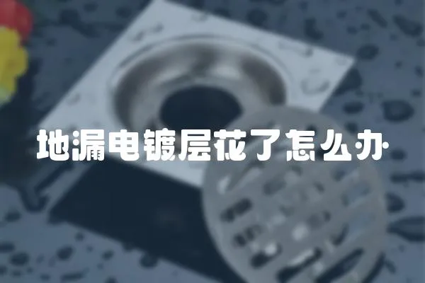 地漏電鍍層花了怎么辦