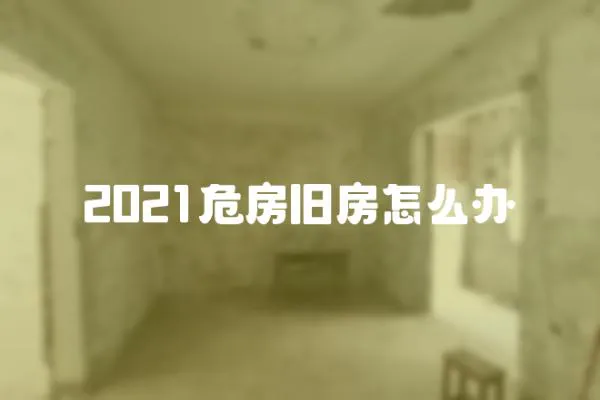 2021危房舊房怎么辦
