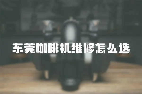 東莞咖啡機維修怎么選