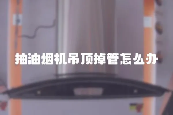 抽油煙機吊頂掉管怎么辦