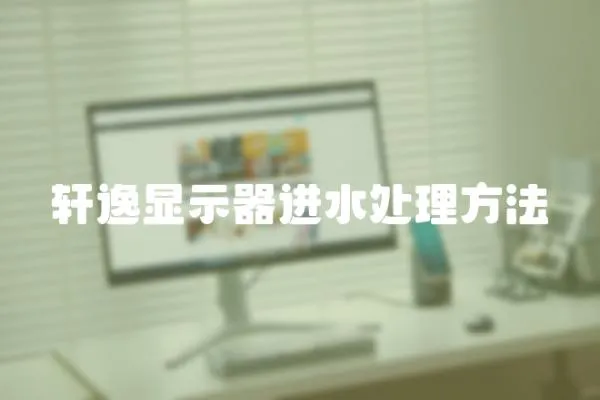 軒逸顯示器進水處理方法