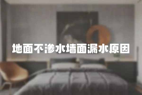 地面不滲水墻面漏水原因