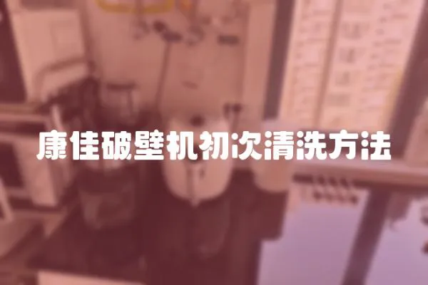 康佳破壁機初次清洗方法