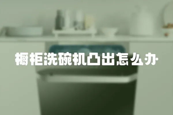 櫥柜洗碗機凸出怎么辦