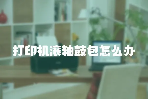 打印機(jī)滾軸鼓包怎么辦