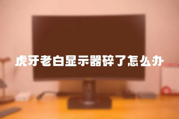 虎牙老白顯示器碎了怎么辦