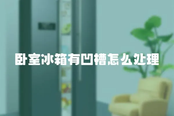臥室冰箱有凹槽怎么處理
