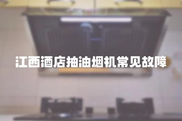 江西酒店抽油煙機(jī)常見故障