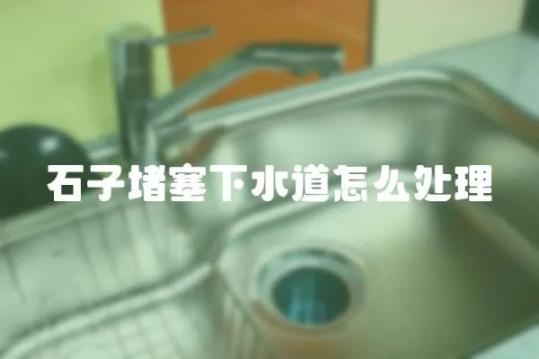 石子堵塞下水道怎么處理
